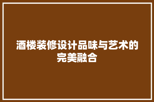 酒楼装修设计品味与艺术的完美融合