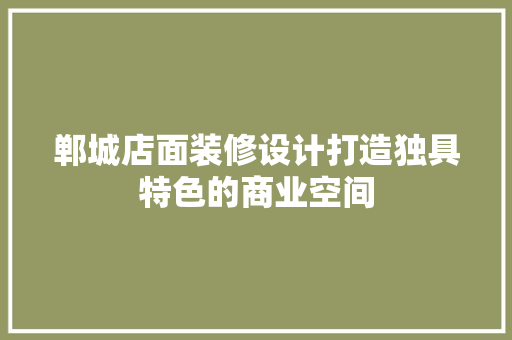 郸城店面装修设计打造独具特色的商业空间
