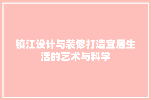 镇江设计与装修打造宜居生活的艺术与科学