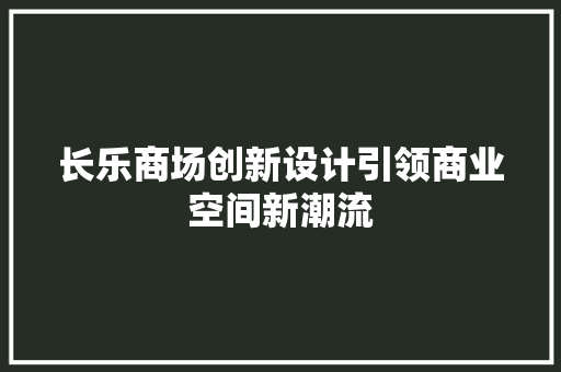 长乐商场创新设计引领商业空间新潮流