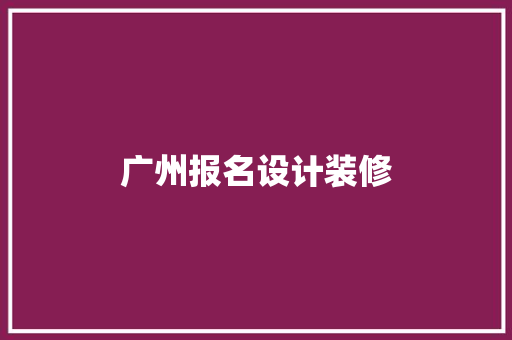 广州报名设计装修