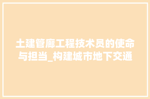 土建管廊工程技术员的使命与担当_构建城市地下交通新格局 现代风格装饰