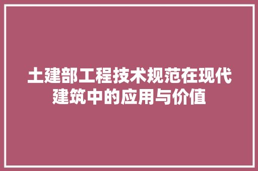 土建部工程技术规范在现代建筑中的应用与价值 现代风格装饰