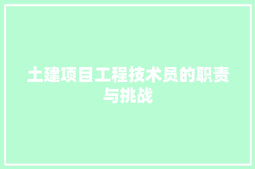 土建项目工程技术员的职责与挑战