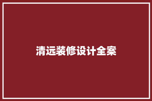 清远装修设计全案