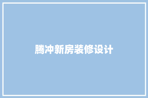 腾冲新房装修设计