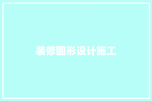 装修圆形设计施工