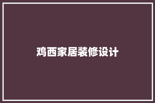 鸡西家居装修设计