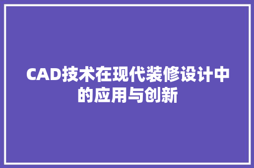 CAD技术在现代装修设计中的应用与创新