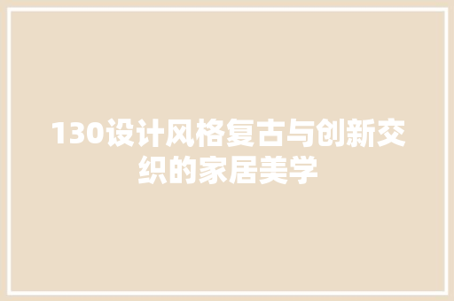 130设计风格复古与创新交织的家居美学