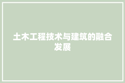 土木工程技术与建筑的融合发展 现代风格装饰