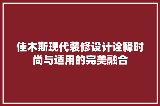 佳木斯现代装修设计诠释时尚与适用的完美融合