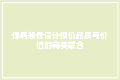 保利装修设计报价品质与价值的完美融合