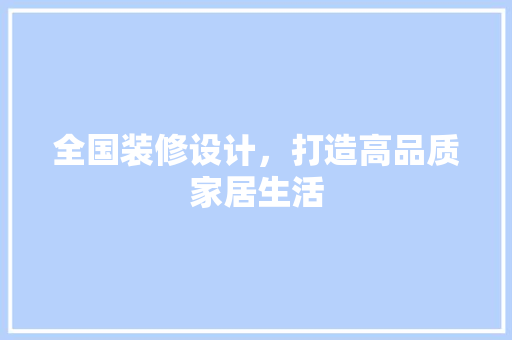 全国装修设计，打造高品质家居生活