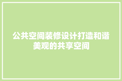 公共空间装修设计打造和谐美观的共享空间