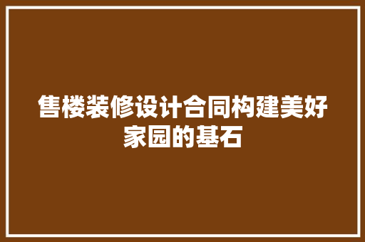 售楼装修设计合同构建美好家园的基石