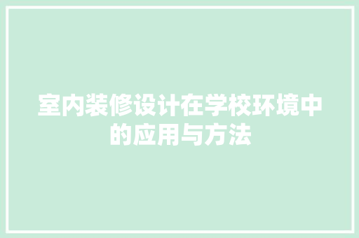 室内装修设计在学校环境中的应用与方法
