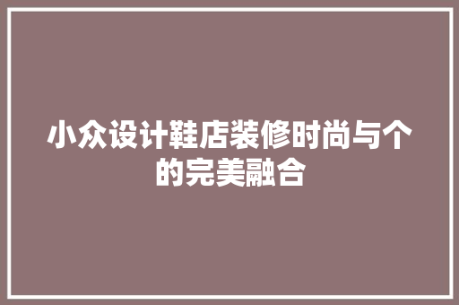 小众设计鞋店装修时尚与个的完美融合