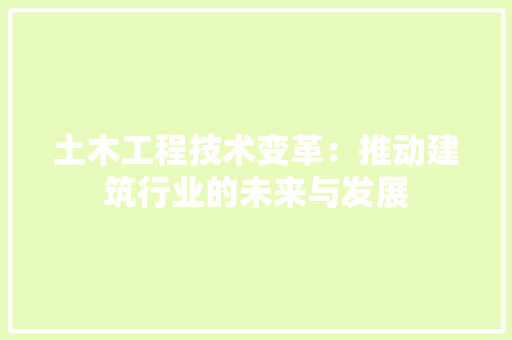 土木工程技术变革：推动建筑行业的未来与发展 现代风格装饰