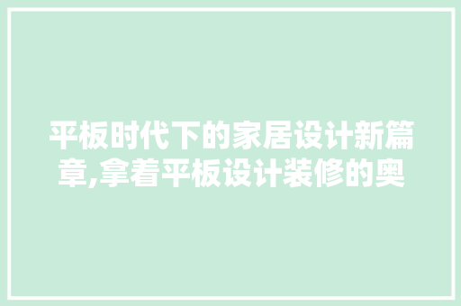 平板时代下的家居设计新篇章,拿着平板设计装修的奥秘