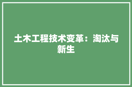 土木工程技术变革：淘汰与新生 现代风格装饰
