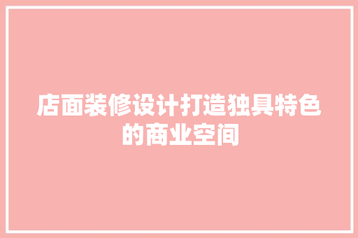 店面装修设计打造独具特色的商业空间