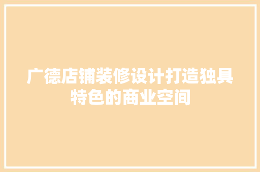 广德店铺装修设计打造独具特色的商业空间