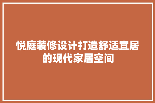 悦庭装修设计打造舒适宜居的现代家居空间