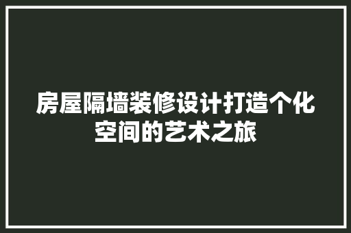 房屋隔墙装修设计打造个化空间的艺术之旅