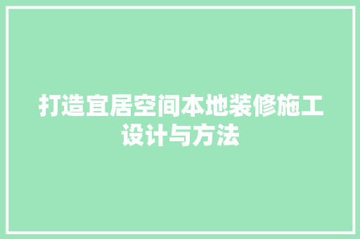 打造宜居空间本地装修施工设计与方法