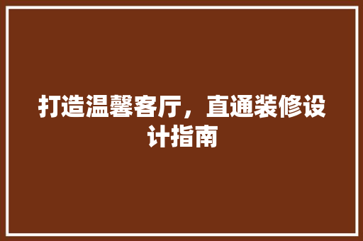 打造温馨客厅，直通装修设计指南