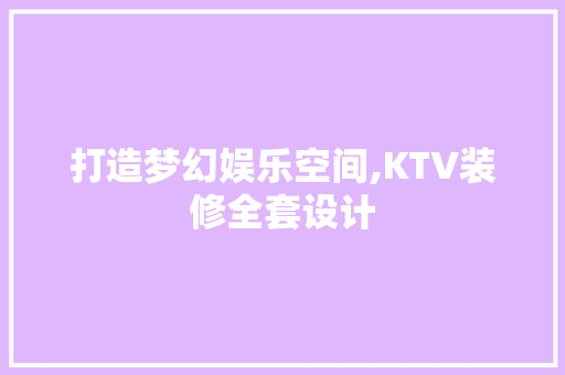 打造梦幻娱乐空间,KTV装修全套设计