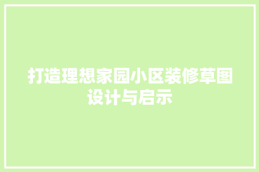 打造理想家园小区装修草图设计与启示
