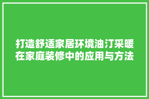 打造舒适家居环境油汀采暖在家庭装修中的应用与方法