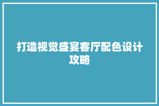 打造视觉盛宴客厅配色设计攻略