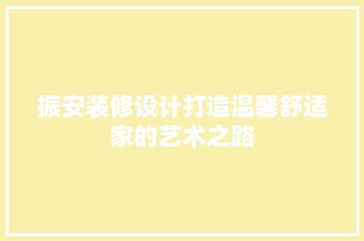 振安装修设计打造温馨舒适家的艺术之路