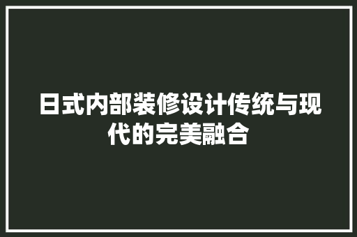 日式内部装修设计传统与现代的完美融合