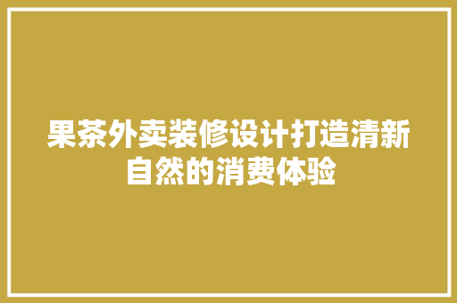 果茶外卖装修设计打造清新自然的消费体验