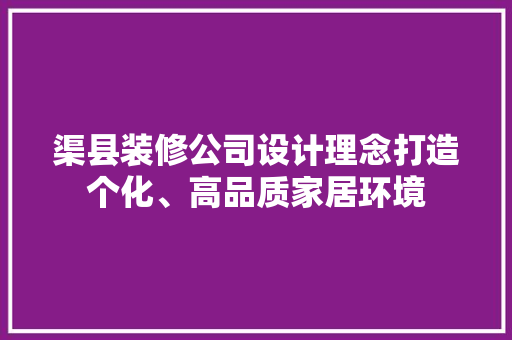 渠县装修公司设计理念打造个化、高品质家居环境