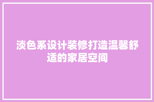 淡色系设计装修打造温馨舒适的家居空间