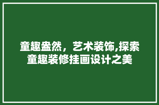 童趣盎然，艺术装饰,探索童趣装修挂画设计之美