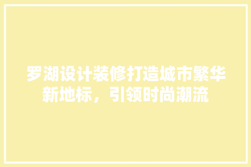 罗湖设计装修打造城市繁华新地标，引领时尚潮流