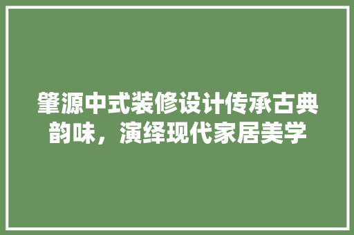 肇源中式装修设计传承古典韵味，演绎现代家居美学
