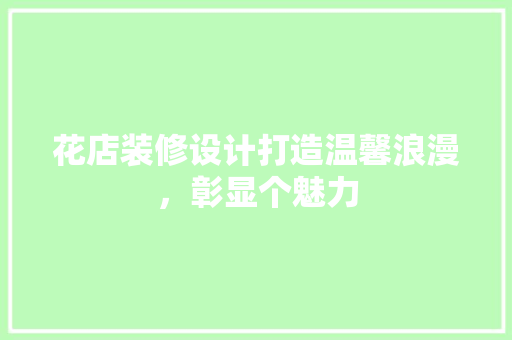 花店装修设计打造温馨浪漫，彰显个魅力 软装设计