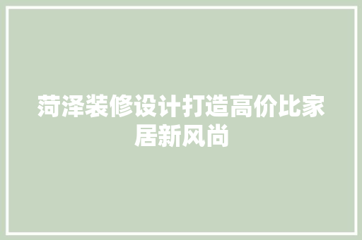 菏泽装修设计打造高价比家居新风尚