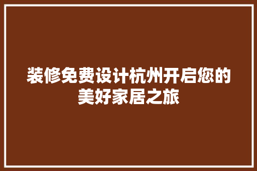 装修免费设计杭州开启您的美好家居之旅