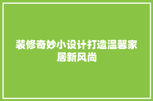 装修奇妙小设计打造温馨家居新风尚 家居装修