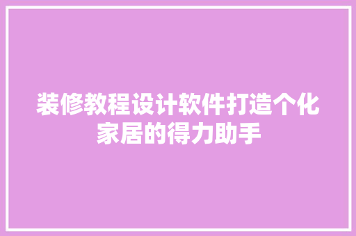 装修教程设计软件打造个化家居的得力助手