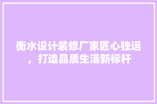 衡水设计装修厂家匠心独运，打造品质生活新标杆