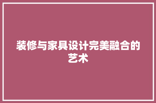 装修与家具设计完美融合的艺术